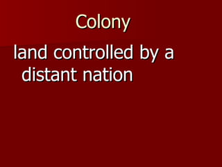 Colony   land controlled by a distant nation  