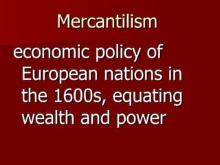 Mercantilism  economic policy of European nations in the 1600s, equating wealth and power 