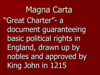 Magna Carta   “ Great Charter”- a document guaranteeing basic political rights in England, drawn up by nobles and approved by King John in 1215 