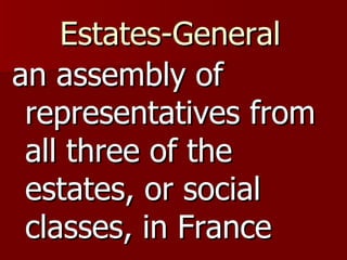 Estates-General   an assembly of representatives from all three of the estates, or social classes, in France 