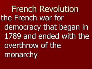 French Revolution   the French war for democracy that began in 1789 and ended with the overthrow of the monarchy 