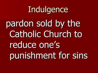 Indulgence   pardon sold by the Catholic Church to reduce one’s punishment for sins 