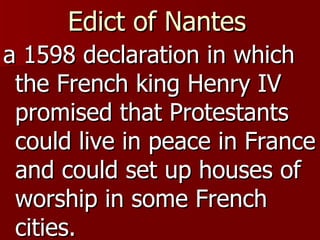 Edict of Nantes   a 1598 declaration in which the French king Henry IV promised that Protestants could live in peace in France and could set up houses of worship in some French cities.  