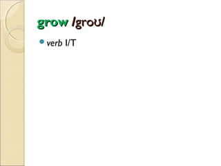 grow /groʊ/
verb

I/T

 