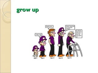 grow up

 