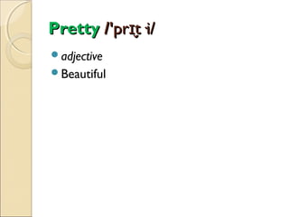 Pretty /'prɪt·i/
̬
adjective
Beautiful

 