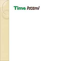 Time /tɑɪm/

 