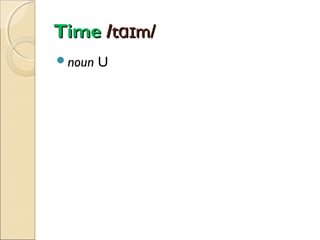 Time /tɑɪm/
noun

U

 