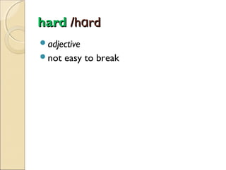 hard /hɑrd
adjective
not

easy to break

 