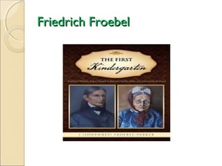 Friedrich Froebel

 