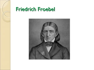 Friedrich Froebel

 