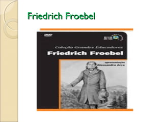 Friedrich Froebel

 