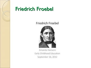 Friedrich Froebel

 