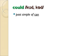 could /kʊd, kəd/
past

simple of can

 