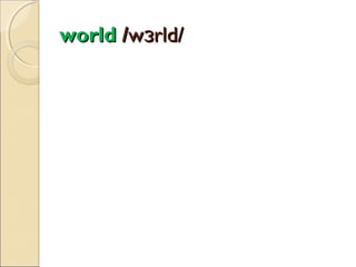world /wɜrld/

 