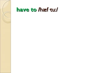 have to /hæf·tu:/

 