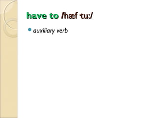 have to /hæf·tu:/
auxiliary

verb

 