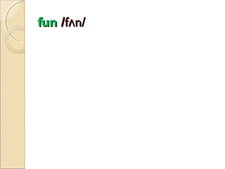 fun /fʌn/

 