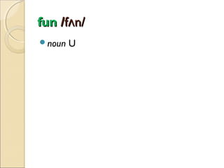 fun /fʌn/
noun

U

 