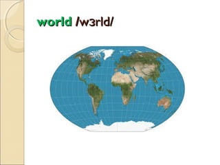 world /wɜrld/

 