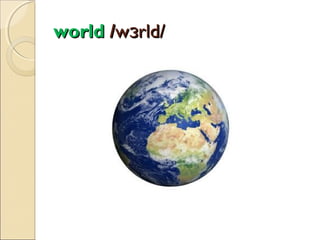 world /wɜrld/

 