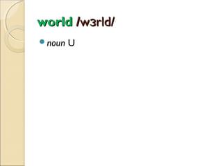 world /wɜrld/
noun

U

 
