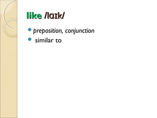 like /lɑɪk/
preposition,


similar to

conjunction

 