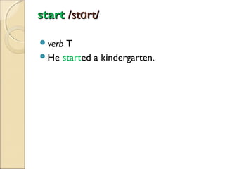 start /stɑrt/
verb

T
He started a kindergarten.

 