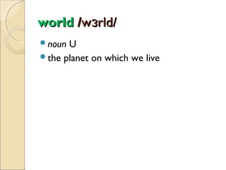 world /wɜrld/
noun

U
the planet on which we live

 