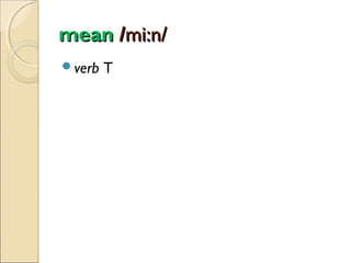 mean /mi:n/
verb

T

 