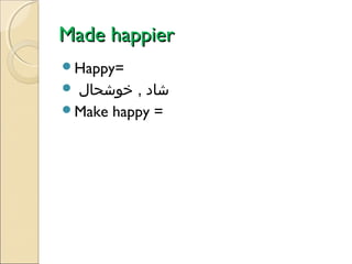 Made happier
Happy=

‫شاد , خوشحال‬
Make happy =


 