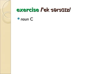 exercise /'ek·sərsɑɪz/
noun

C

 