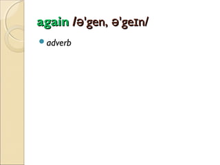 again /ə'gen, ə'geɪn/
adverb

 