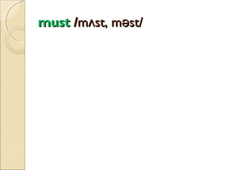 must /mʌst, məst/

 