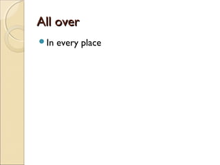 All over
In

every place

 
