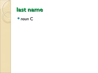 last name
noun

C

 
