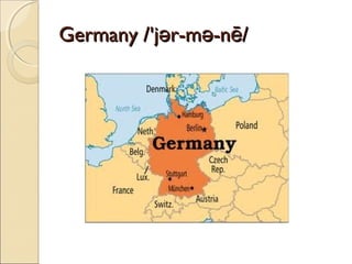 Germany /'jər-mə-nē/

 