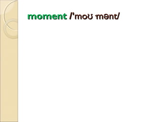 moment /'moʊ·mənt/

 