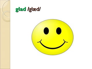 glad /glæd/

 