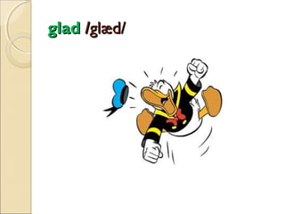 glad /glæd/

 