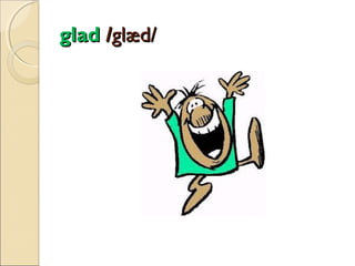 glad /glæd/

 