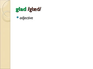 glad /glæd/
adjective

 