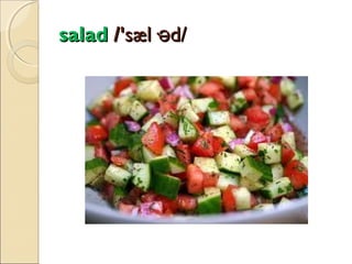 salad /'sæl·əd/

 
