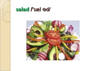 salad /'sæl·əd/

 