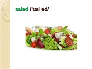 salad /'sæl·əd/

 