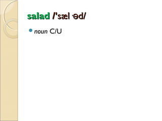 salad /'sæl·əd/
noun

C/U

 