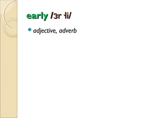 early /ɜr·li/
adjective,

adverb

 
