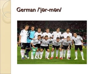German /'jər-mən/

 