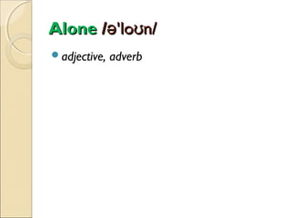 Alone /ə'loʊn/
adjective,

adverb

 