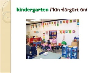 kindergarten /'kɪn·dərgɑrt·ən/

 